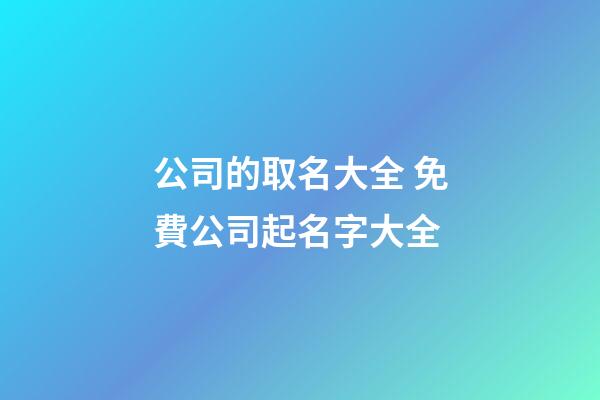公司的取名大全 免費公司起名字大全